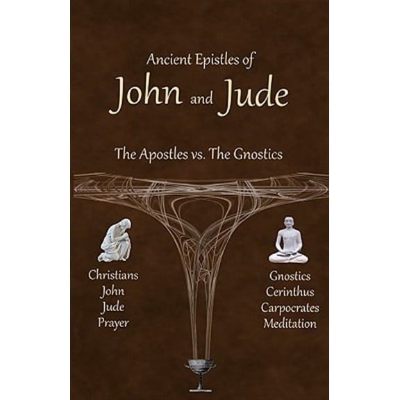Ancient Epistles of John and Jude : The Apostles Vs the Gnostics