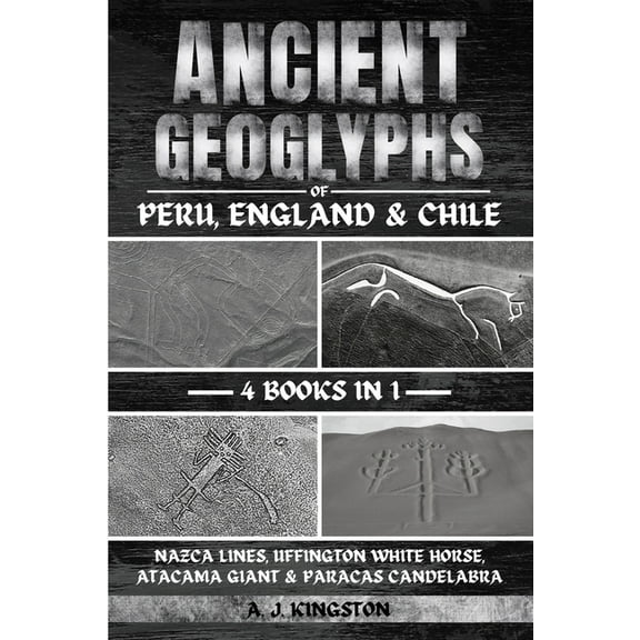 Ancient Geoglyphs Of Peru, England & Chile: Nazca Lines, Uffington White Horse, Atacama Giant & Paracas Candelab, (Paperback)