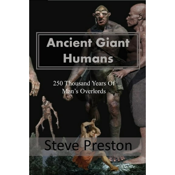 Ancient Giant Humans: 250 Thousand Years of Man's Overlords, (Paperback)