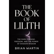 Ancient Goddesses and Mystics The Book of Lilith The Dark Feminine, Freedom, and the Power of Shadow Wisdom, Book 2, Paperback