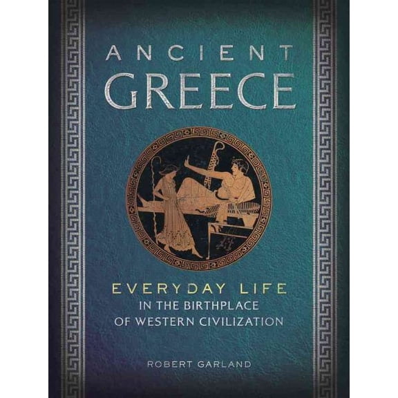 Everyday Life: Ancient Greece: Everyday Life in the Birthplace of Western Civilization (Hardcover)