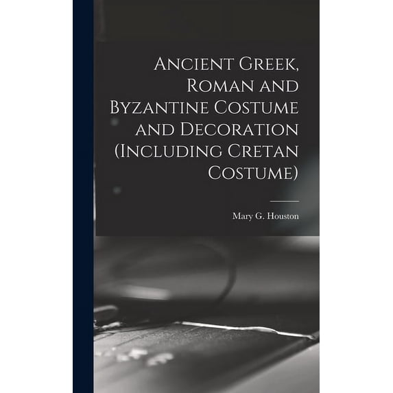 Ancient Greek, Roman and Byzantine Costume and Decoration (including Cretan Costume), (Hardcover)