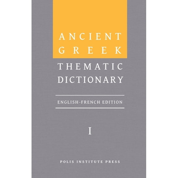Ancient Greek Thematic Dictionary. Volume I: General Concepts, Dimensions, and Senses, (Hardcover)