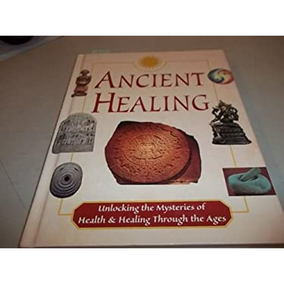 Pre-Owned Ancient Healing: Unlocking the Mysteries of Health & Healing Through the Ages (Hardcover) 0785324313 9780785324317