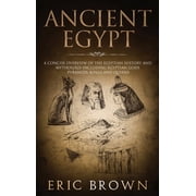 Ancient History Ancient Egypt A Concise Overview of the Egyptian History and Mythology Including the Egyptian Gods, Pyramids, Kings and, Book 1, Hardcover
