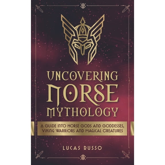 Ancient History Books Uncovering Norse Mythology: A Guide Into Norse Gods and Goddesses, Viking Warriors and Magical Creatures, Book 1, (Paperback)
