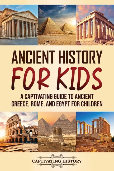 Making the Past Come Alive Ancient History for Kids: A Captivating ...