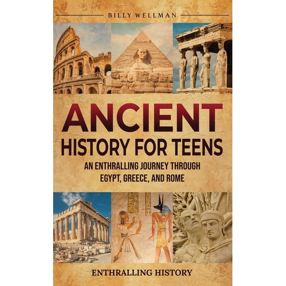 Ancient History for Teens: An Enthralling Journey Through Egypt, Greece, and Rome, (Hardcover)