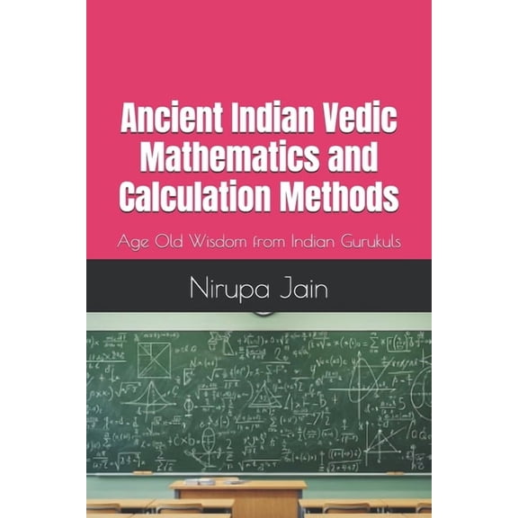 Ancient Indian Vedic Mathematics and Calculation Methods: Age Old Wisdom from Indian Gurukuls, (Paperback)