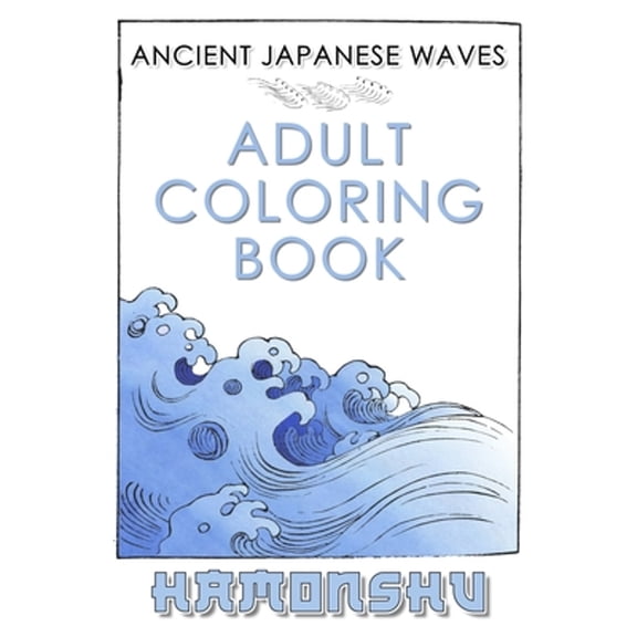 Ancient Japanese Waves Adult Coloring Book Hamonshu: A Collection Of Ancient Abstract Wave Inspired Line Drawings Perfect For Adult Coloring - Authentic Nihonga Style (Paperback)