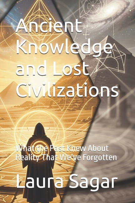 Ancient Knowledge and Lost Civilizations: What the Past Knew About Reality That We've Forgotten, (Paperback)