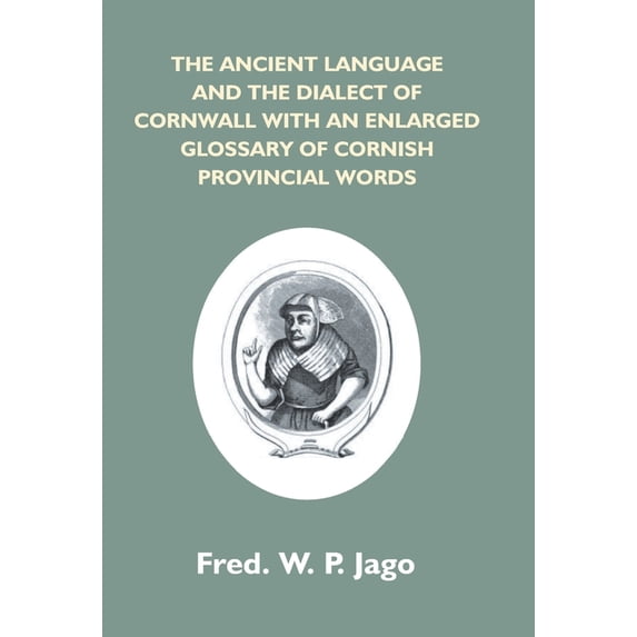 The Ancient Language And The Dialect Of Cornwall With An Enlarged Glossary Of Cornish Provincial Words. Also An Appendix, (Hardcover)