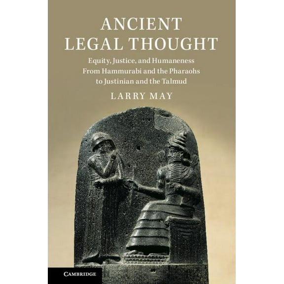 Ancient Legal Thought: Equity, Justice, and Humaneness from Hammurabi and the Pharaohs to Justinian and the Talmud, (Hardcover)