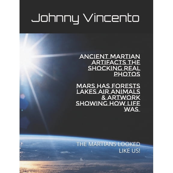 Ancient Martian Artifacts the Shocking Real Photos: Mars Has Forests Lakes Air Animals & Artwork Depicting How Life , (Paperback)