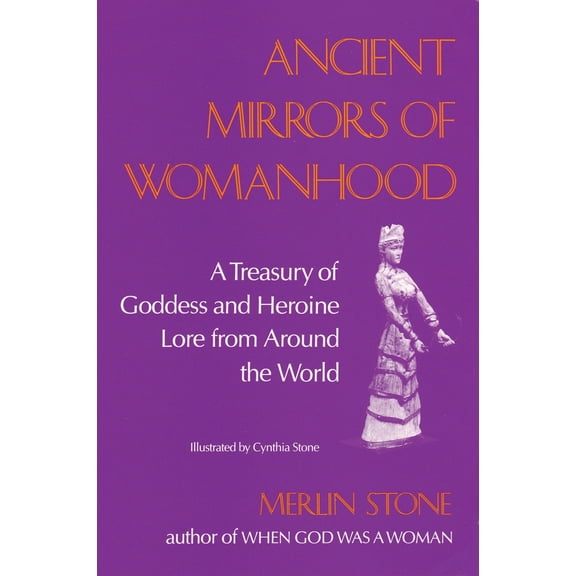 Ancient Mirrors of Womanhood : A Treasury of Goddess and Heroine Lore from Around the World (Paperback)