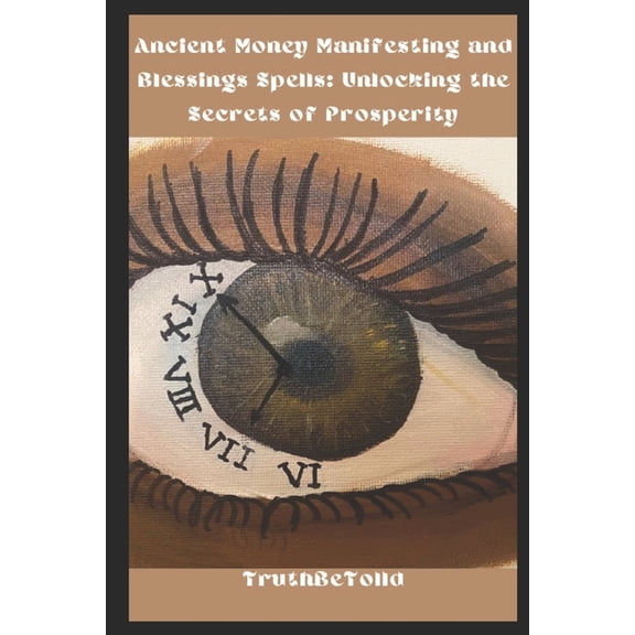 Ancient Money Manifesting and Blessings Spells: Unlocking the Secrets of Prosperity, (Paperback)