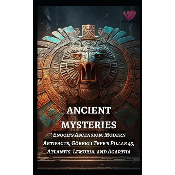 Ancient Mysteries: Enoch's Ascension, Modern Artifacts, Gbekli Tepe's Pillar 43, Atlantis, Lemuria, and Agartha (Paperback)