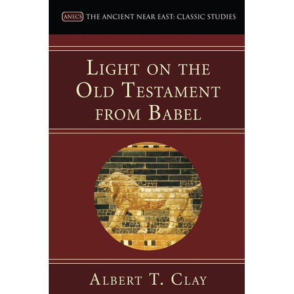 Ancient Near East: Classic Studies: Light on the Old Testament from Babel (Paperback)