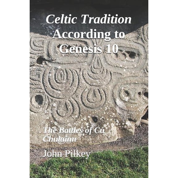 Ancient Near Eastern Studies: Celtic Tradition According to Genesis 10: The Battles of C Chulainn (Paperback)