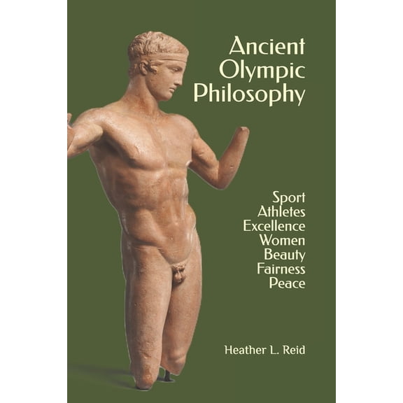 Ancient Olympic Philosophy: Sport, Athletes, Excellence, Education, Women, Beauty, Peace, (Paperback)