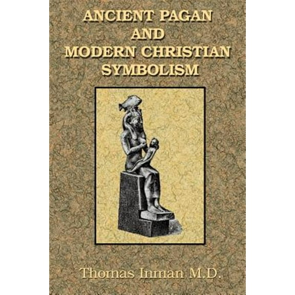 Ancient Pagan and Modern Christian Symbolism (Paperback) by Thomas Inman
