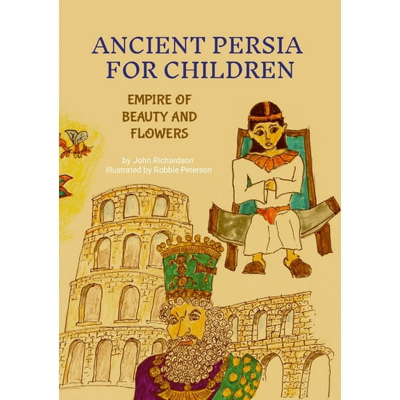 Ancient Persia for Children: Empire of Beauty and Flowers, (Paperback)