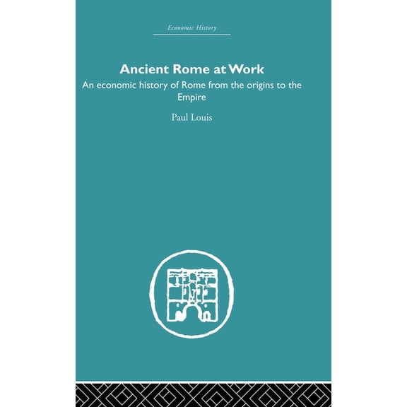 Economic History Ancient Rome at Work: An Economic History of Rome From the Origins to the Empire, (Hardcover)