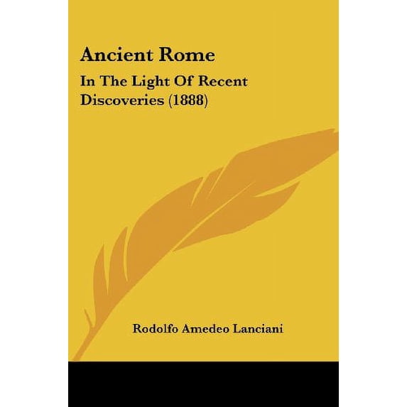 Ancient Rome: In The Light Of Recent Discoveries 1888 Paperback 0548892504 9780548892503 Rodolfo Amedeo Lanciani