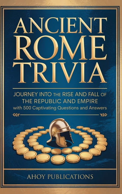 Ancient Rome Trivia: Journey into the Rise and Fall of the Republic and Empire with 500 Captivating Questions and Answer, (Hardcover)
