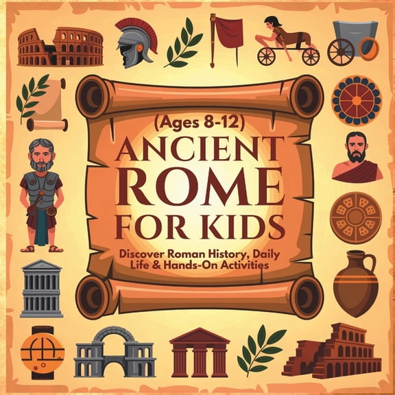 Ancient Rome for Kids: Discover Roman History, Daily Life & Hands-On Activities (Ages 8-12) Roman Civilization for Kids, (Paperback)
