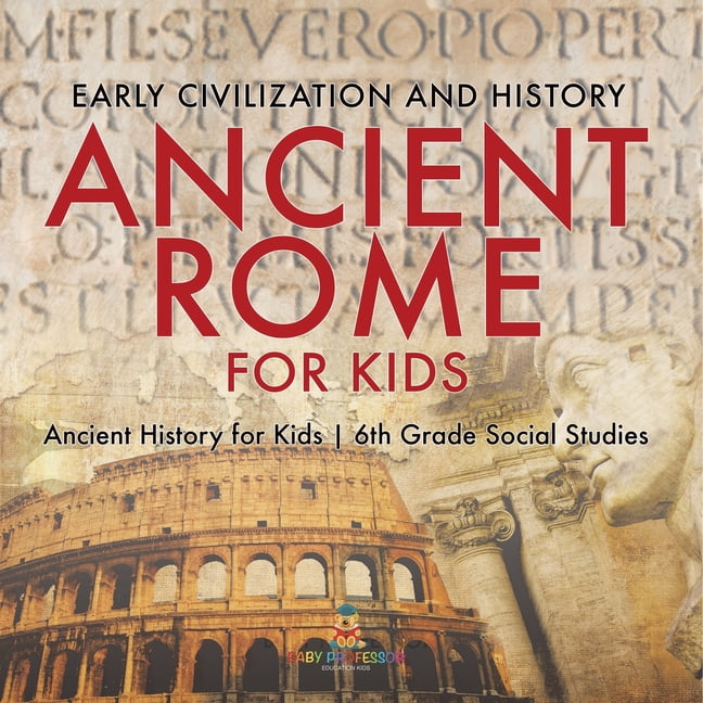 Ancient Rome for Kids - Early History, Science, Architecture, Art and Government Ancient History for Kids 6th Grade Soci, (Paperback)