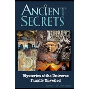 Ancient Secrets Mysteries of the Universe Finally Unveiled, Paperback