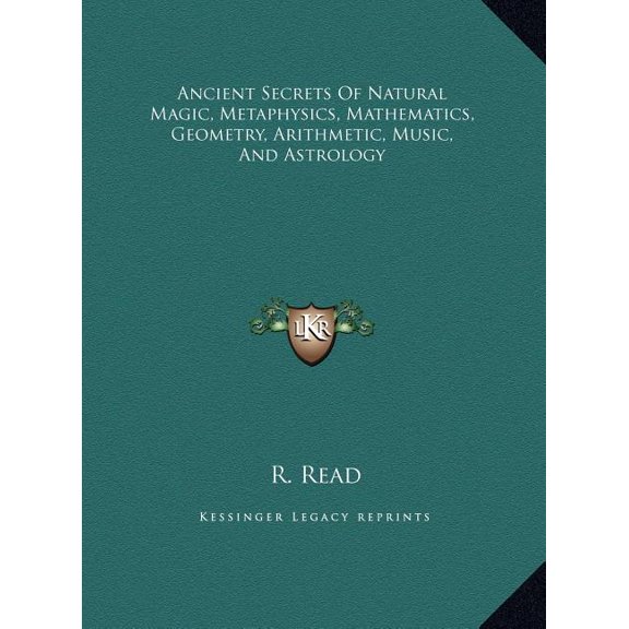 Ancient Secrets Of Natural Magic, Metaphysics, Mathematics, Geometry, Arithmetic, Music, And Astrology Hardcover 1169550096 9781169550094 R. Read