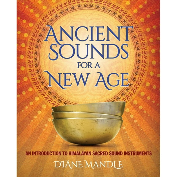 Ancient Sounds for a New Age: An Introduction to Himalayan Sacred Sound Instruments (Paperback)