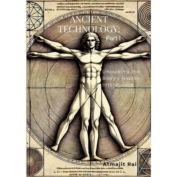 Ancient Technology: Part I: Unlocking the Body's Hidden Intelligence, (Paperback)