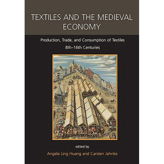 Ancient Textiles: Textiles and the Medieval Economy: Production, Trade, and Consumption of Textiles, 8th-16th Centuries (Paperback)