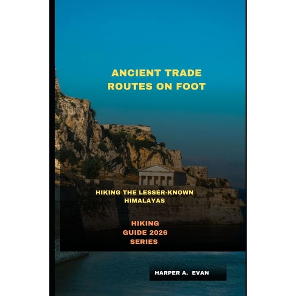 Ancient Trade Routes on Foot: Hiking the Lesser-Known Himalayas, (Paperback)