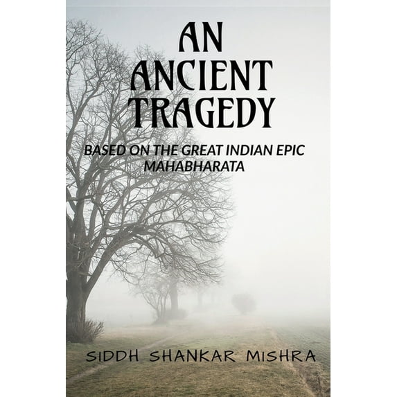 Ancient Tragedy: Based on the Great Indian Epic Mahabharata, (Paperback)