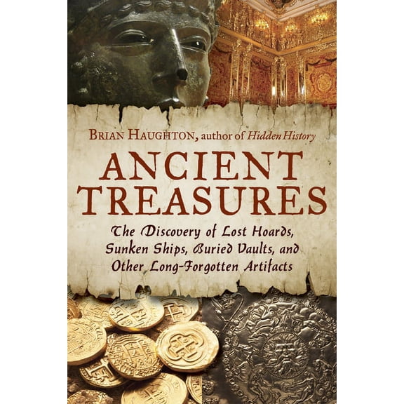 Ancient Treasures: The Discovery of Lost Hoards, Sunken Ships, Buried Vaults, and Other Long-Forgotten Artifacts, (Paperback)