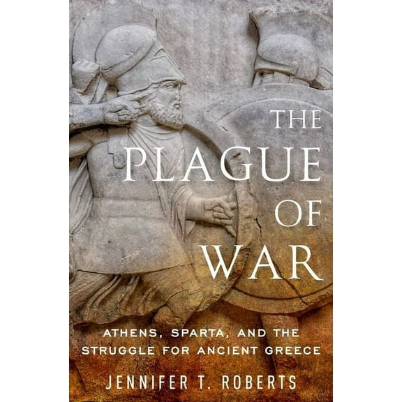 Ancient Warfare and Civilization The Plague of War: Athens, Sparta, and the Struggle for Ancient Greece, (Hardcover)