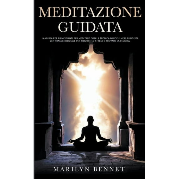 Ancient Wisdom Meditazione Guidata: La Guida per Principianti per Meditare con la Tecnica Mindfulness Buddista Zen Trascendentale per R, Book 2, (Paperback)