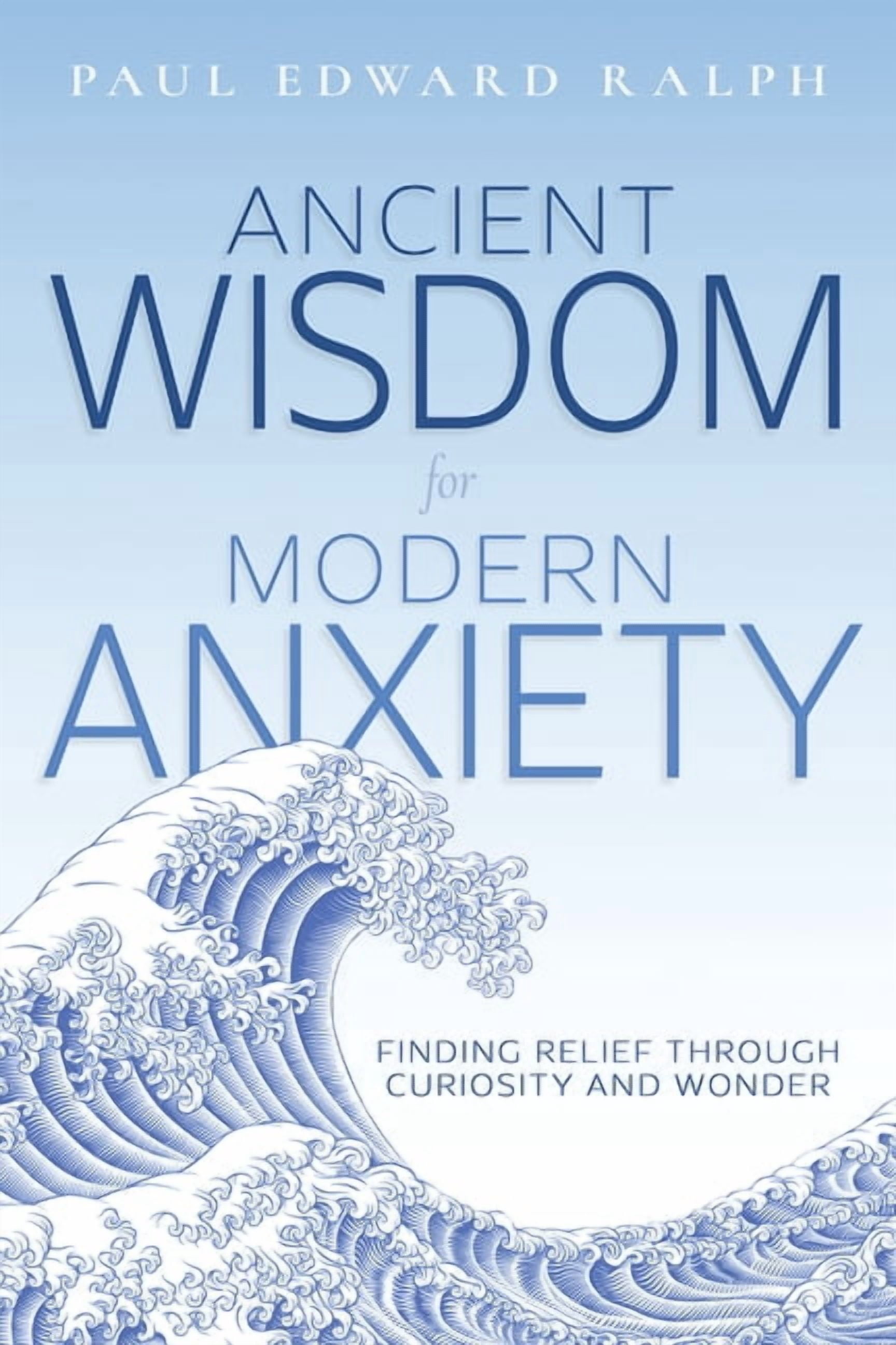 Ancient Wisdom for Modern Anxiety: Finding Relief Through Curiosity and Wonder, (Paperback)