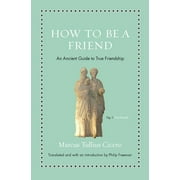 MARCUS TULLIUS CICERO; PHILIP FREEMAN; PHILIP FREEMAN Ancient Wisdom for Modern Readers How to Be a Friend: An Ancient Guide to True Friendship, (Hardcover)