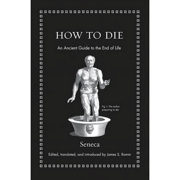 Ancient Wisdom for Modern Readers How to Die: An Ancient Guide to the End of Life, (Hardcover)