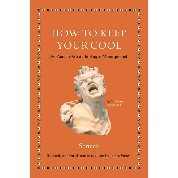 Ancient Wisdom for Modern Readers How to Keep Your Cool: An Ancient Guide to Anger Management, (Hardcover)