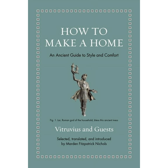 Ancient Wisdom for Modern Readers How to Make a Home: An Ancient Guide to Style and Comfort, (Hardcover)