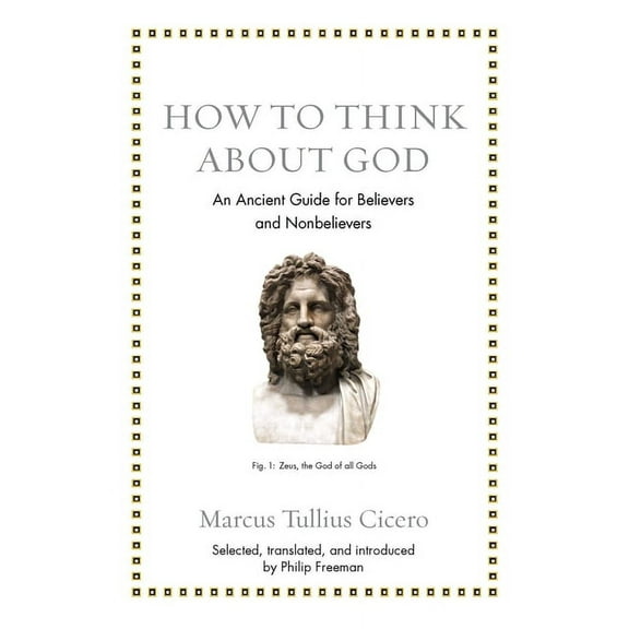 Ancient Wisdom for Modern Readers How to Think about God: An Ancient Guide for Believers and Nonbelievers, (Hardcover)