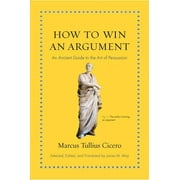 MARCUS TULLIUS CICERO; JAMES M MAY; JAMES M MAY Ancient Wisdom for Modern Readers: How to Win an Argument: An Ancient Guide to the Art of Persuasion (Hardcover)