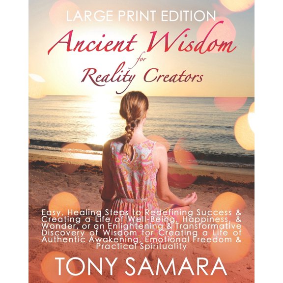 Ancient Wisdom for Reality Creators: Easy & Practical Healing Steps to Create a Life of Authentic Awakening, Emotional F, (Paperback)