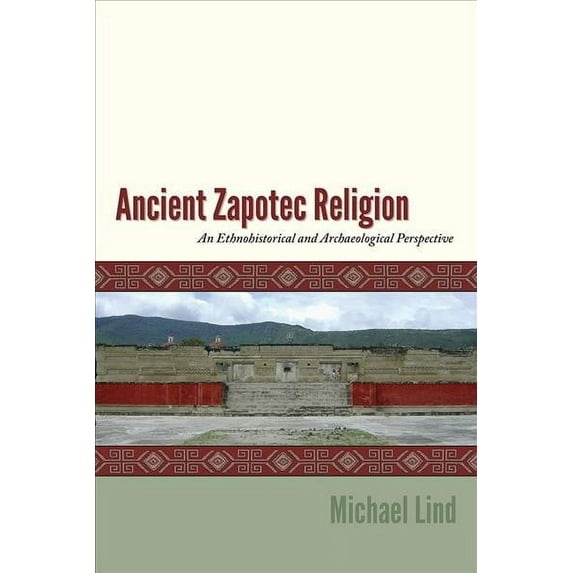 Ancient Zapotec Religion : An Ethnohistorical and Archaeological Perspective (Hardcover)